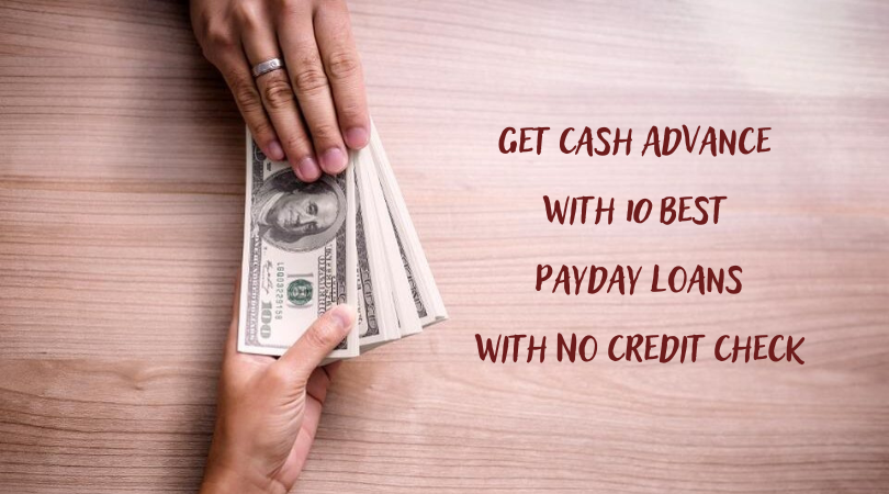 Get Cash Advance with 10 Best Payday Loans with No Credit Check