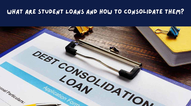 What Are Student Loans and How To Consolidate Them